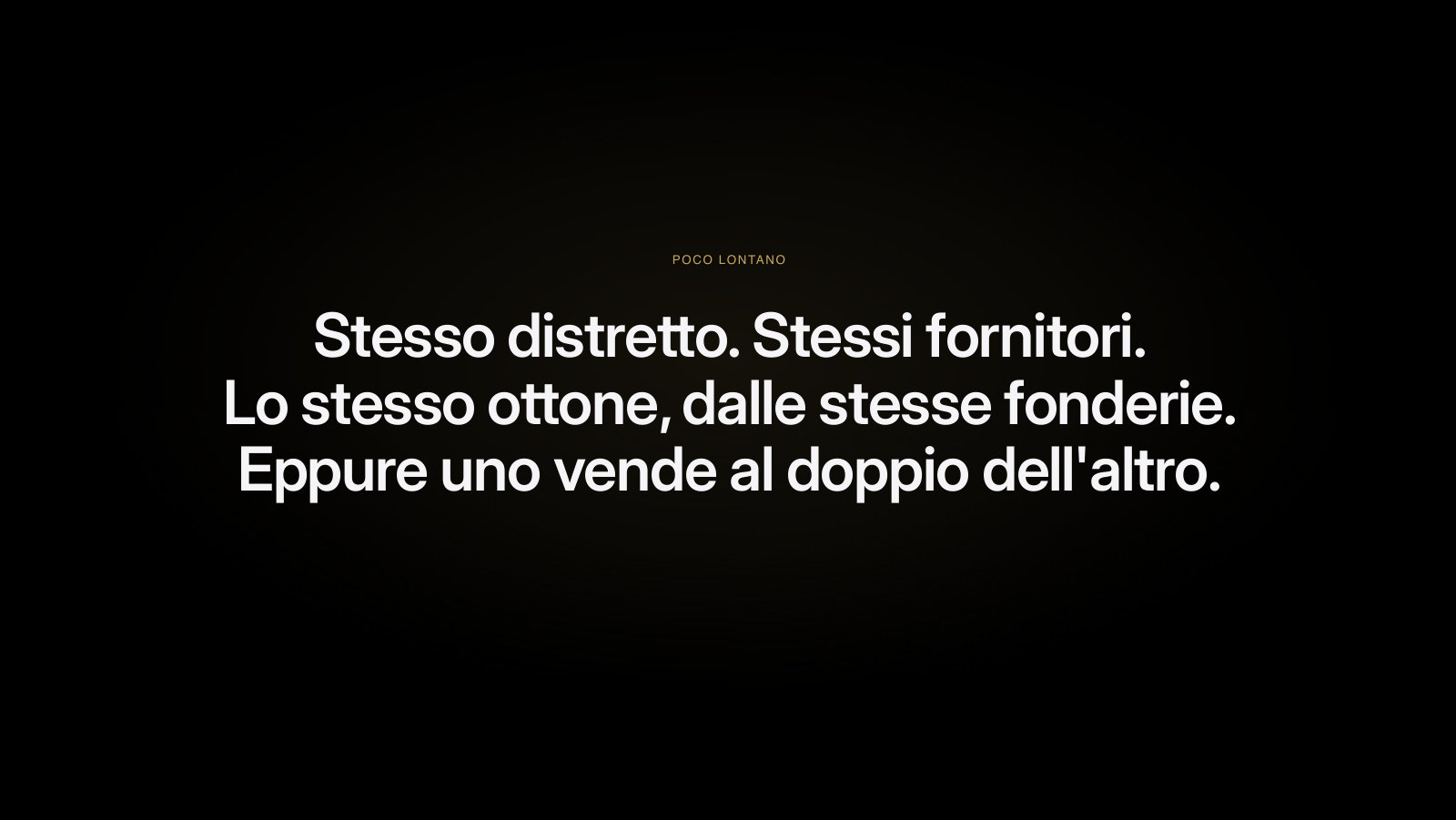 Stesso distretto, stessi fornitori, lo stesso ottone. Eppure uno vende al doppio dell'altro.