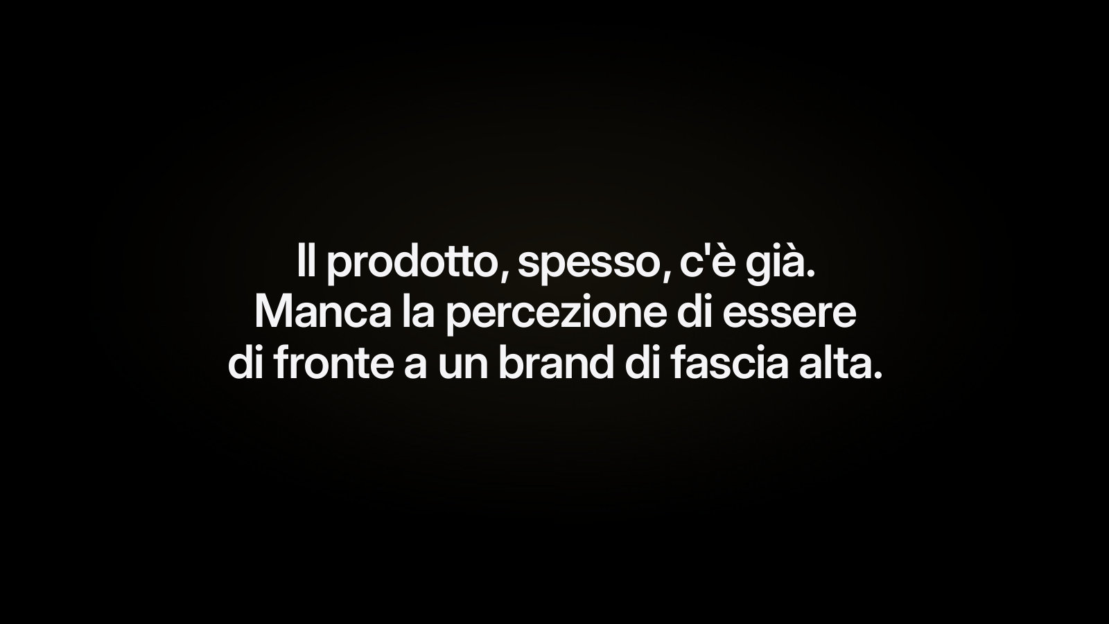 Il prodotto spesso c'è già. Manca la percezione di essere di fronte a un brand di fascia alta.